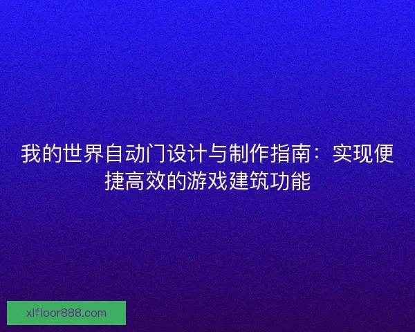 我的世界自动门设计与制作指南：实现便捷高效的游戏建筑功能